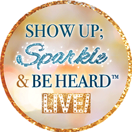 Show Up Sparkle & Be Heard Live!